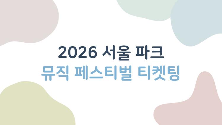 2026 서울 파크 뮤직 페스티벌 티켓팅, 이렇게 놓치면 진짜 아쉬워요