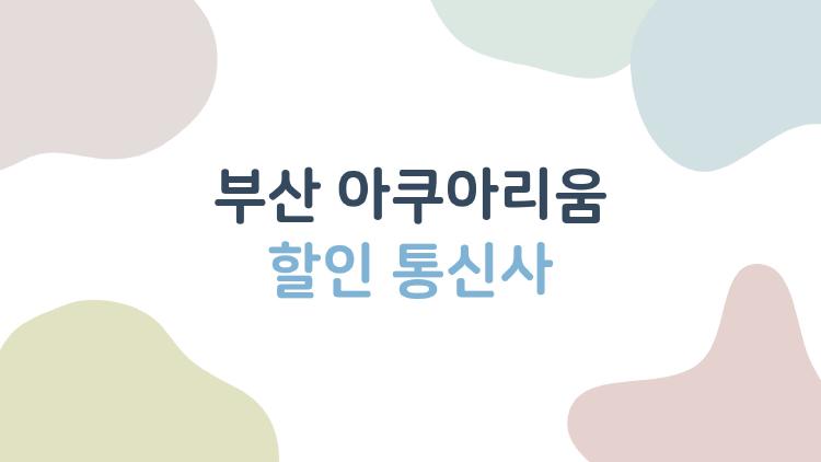 부산 아쿠아리움 할인 통신사