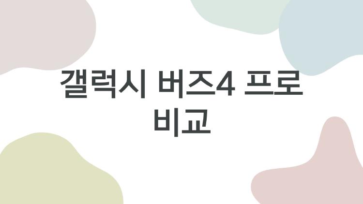 갤럭시 버즈4 프로 비교, 이 차이 모르고 사면 큰일 난다