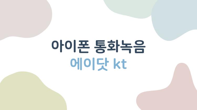 아이폰 통화녹음 에이닷 kt