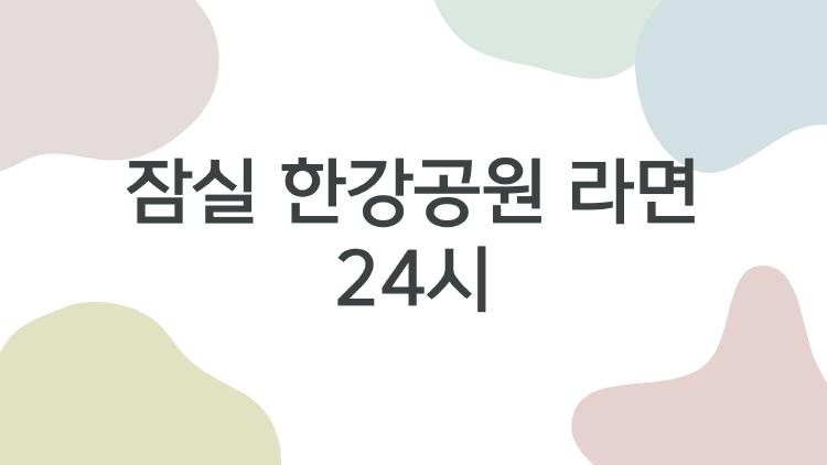 잠실 한강공원 라면 24시