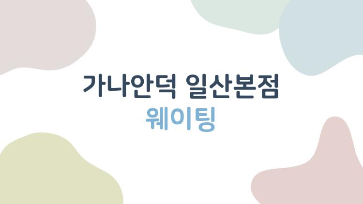 가나안덕 일산본점 웨이팅, 주말 66팀 대기 속 생존기