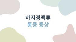 하지정맥류 통증 증상, 다리가 무거운 진짜 이유가 따로 있었다